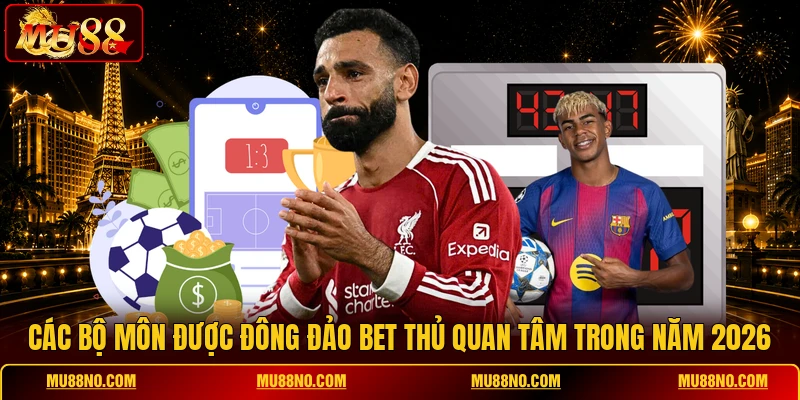 cac bo mon duoc dong dao bet thu quan tam trong nam 2026 Các bộ môn được đông đảo bet thủ quan tâm trong năm 2026