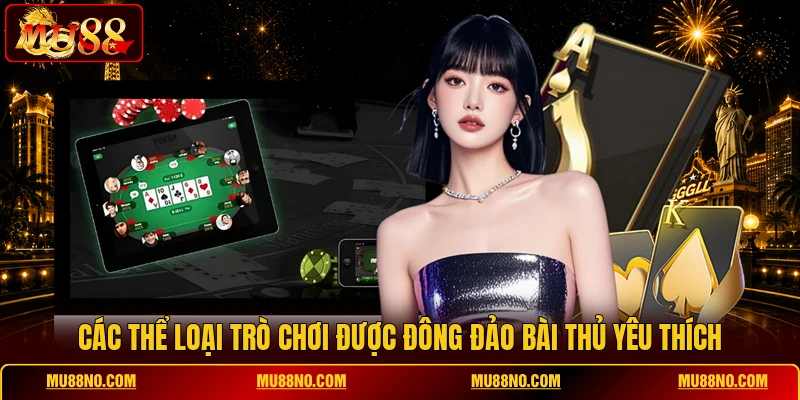 cac the loai tro choi duoc dong dao bai thu yeu thich Các thể loại trò chơi được đông đảo bài thủ yêu thích