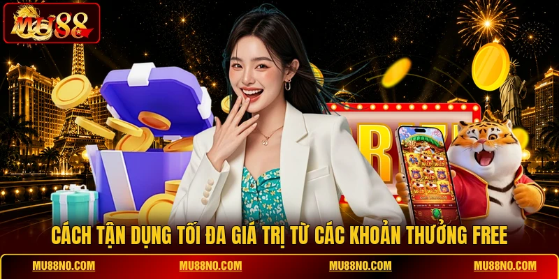 cach tan dung toi da gia tri tu cac khoan thuong free Cách tận dụng tối đa giá trị từ các khoản thưởng free