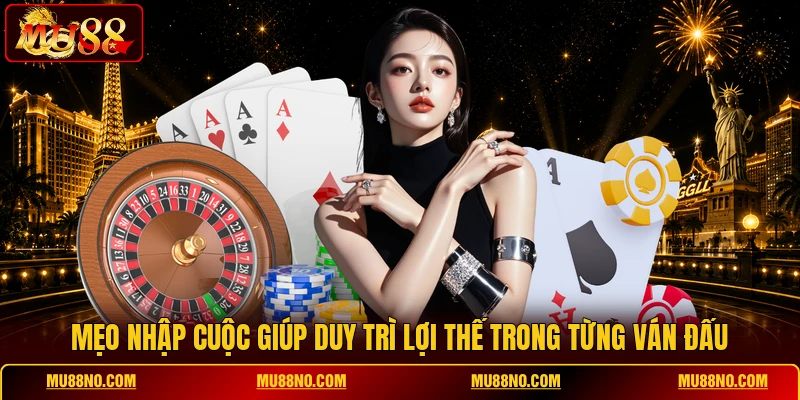 meo nhap cuoc giup duy tri loi the trong tung van dau Mẹo nhập cuộc giúp duy trì lợi thế trong từng ván đấu