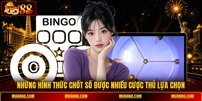 nhung hinh thuc chot so duoc nhieu cuoc thu lua chon Những hình thức chốt số được nhiều cược thủ lựa chọn