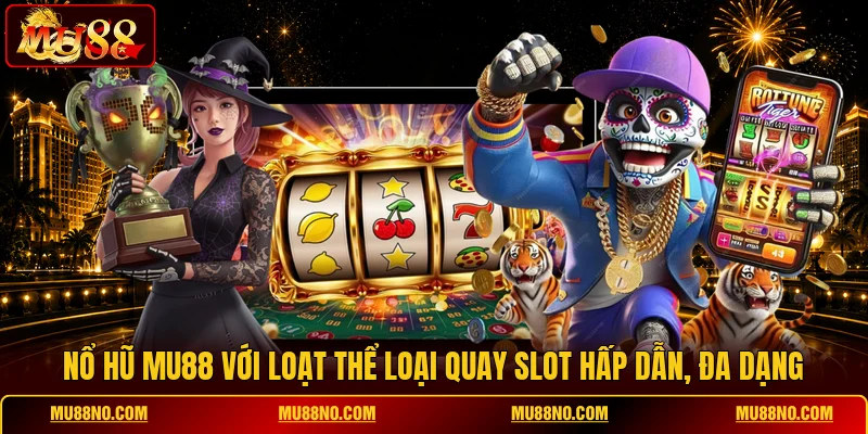 no hu mu88 voi loat the loai quay slot hap dan da dang Nổ hũ MU88 với loạt thể loại quay slot hấp dẫn, đa dạng