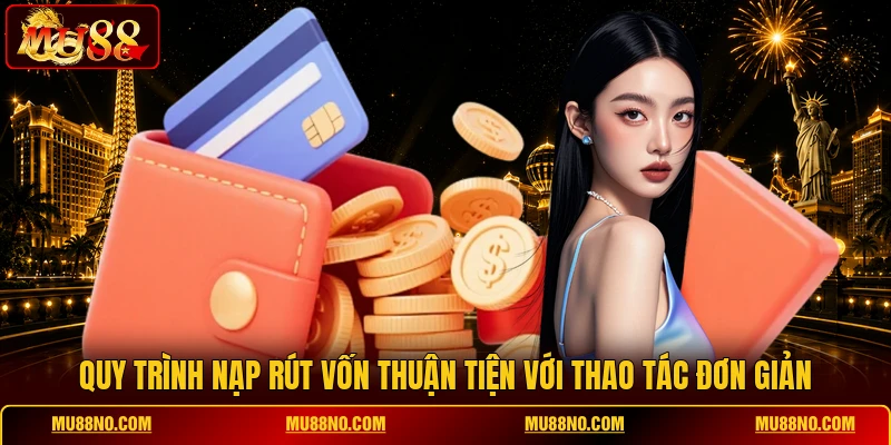 quy trinh nap rut von thuan tien voi thao tac don gian Quy trình nạp rút vốn thuận tiện với thao tác đơn giản