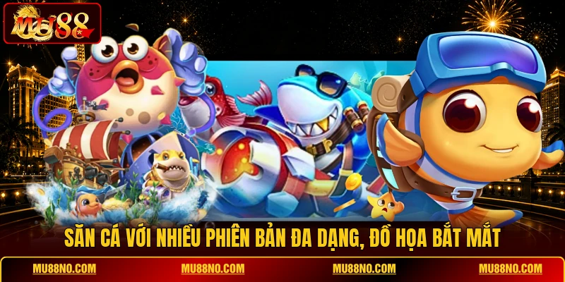 san ca voi nhieu phien ban da dang do hoa bat mat Săn cá với nhiều phiên bản đa dạng, đồ họa bắt mắt