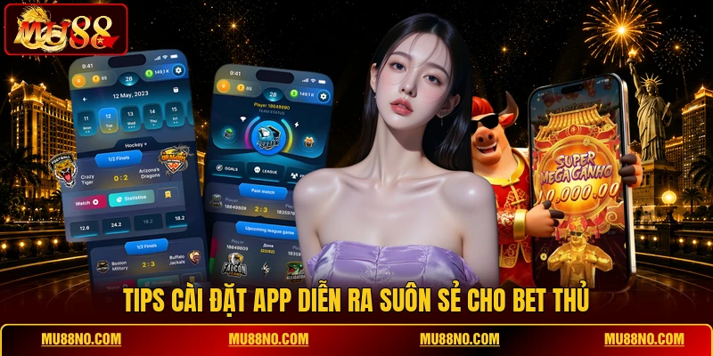 tips cai dat app dien ra suon se cho bet thu Tips cài đặt app diễn ra suôn sẻ cho bet thủ