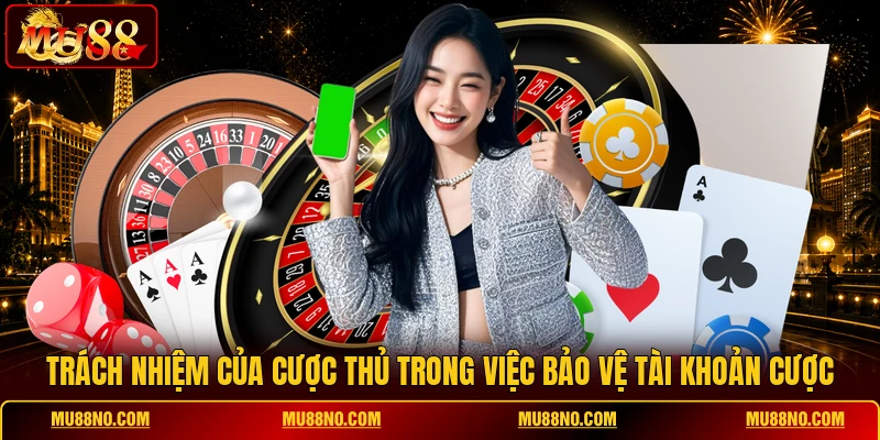 trach nhiem cua cuoc thu trong viec bao ve tai khoan cuoc Trách nhiệm của cược thủ trong việc bảo vệ tài khoản cược