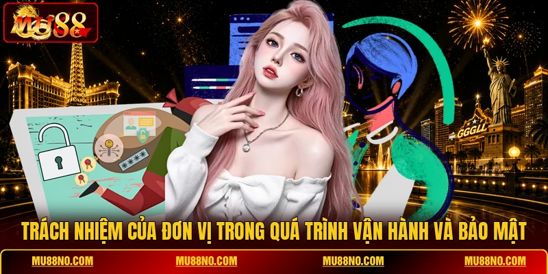 trach nhiem cua don vi trong qua trinh van hanh va bao mat Trách nhiệm của đơn vị trong quá trình vận hành và bảo mật